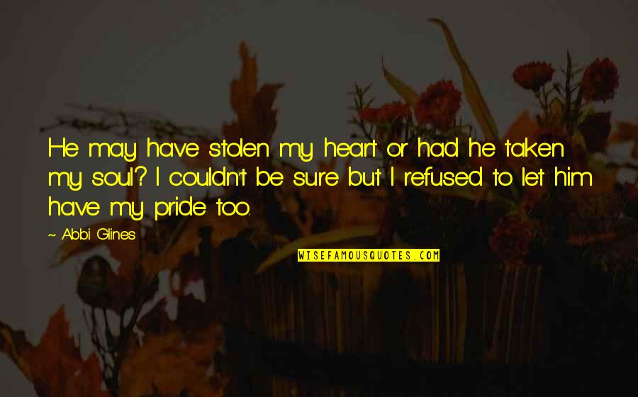 Heart Stolen Quotes By Abbi Glines: He may have stolen my heart or had
