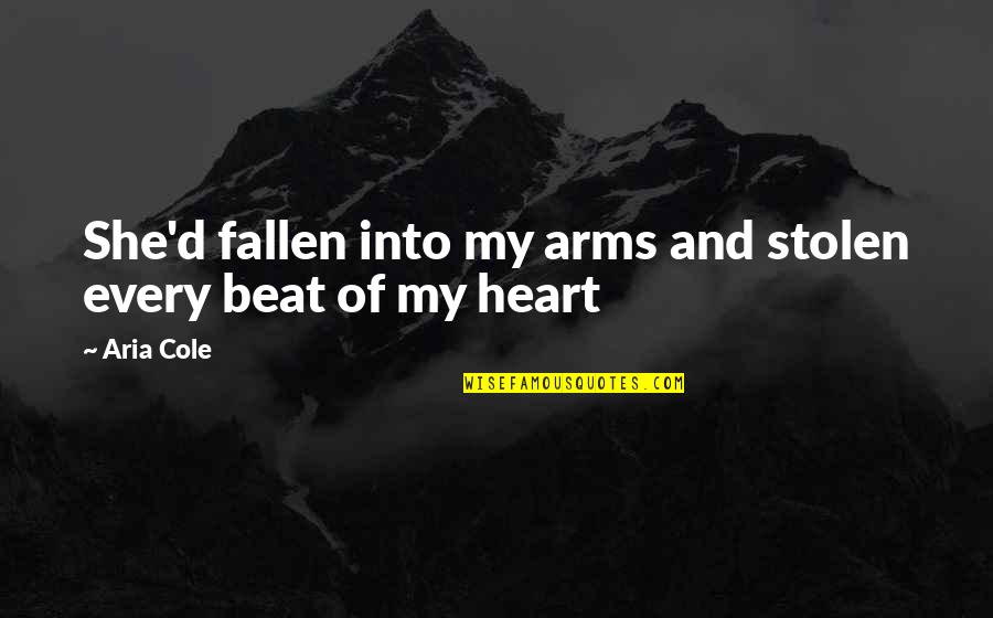 Heart Stolen Quotes By Aria Cole: She'd fallen into my arms and stolen every
