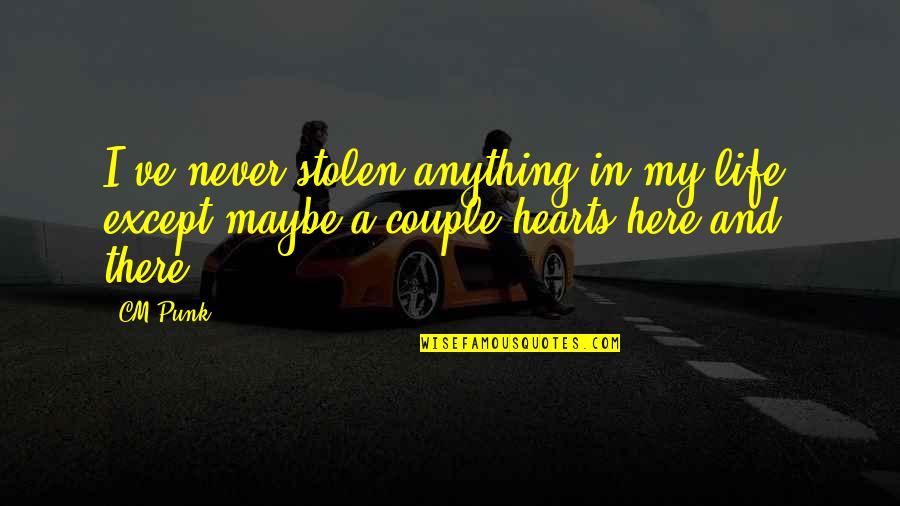 Heart Stolen Quotes By CM Punk: I've never stolen anything in my life, except
