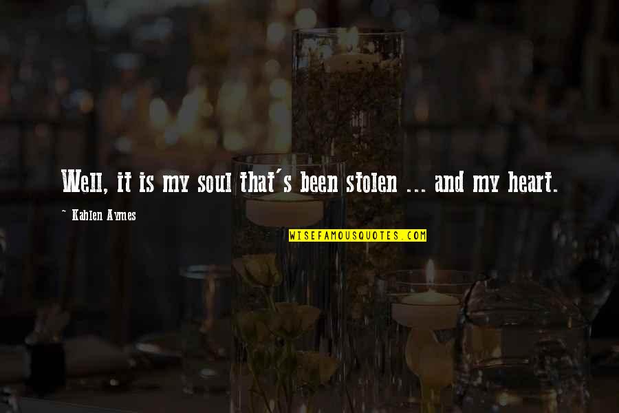 Heart Stolen Quotes By Kahlen Aymes: Well, it is my soul that's been stolen