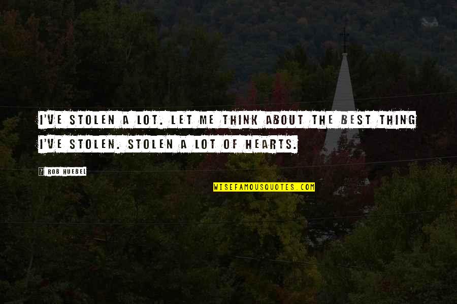 Heart Stolen Quotes By Rob Huebel: I've stolen a lot. Let me think about