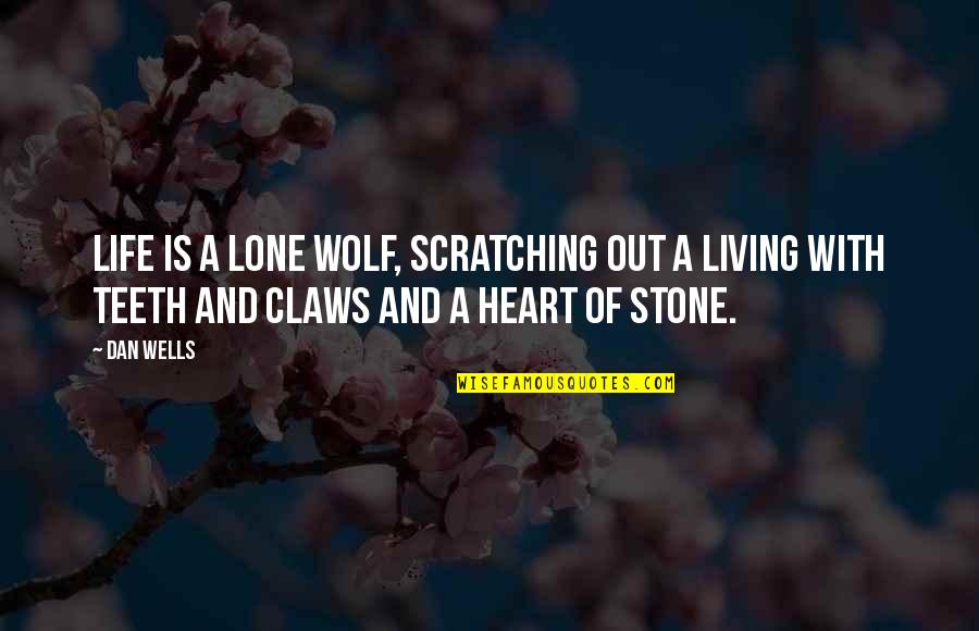 Heart Stone Quotes By Dan Wells: Life is a lone wolf, scratching out a