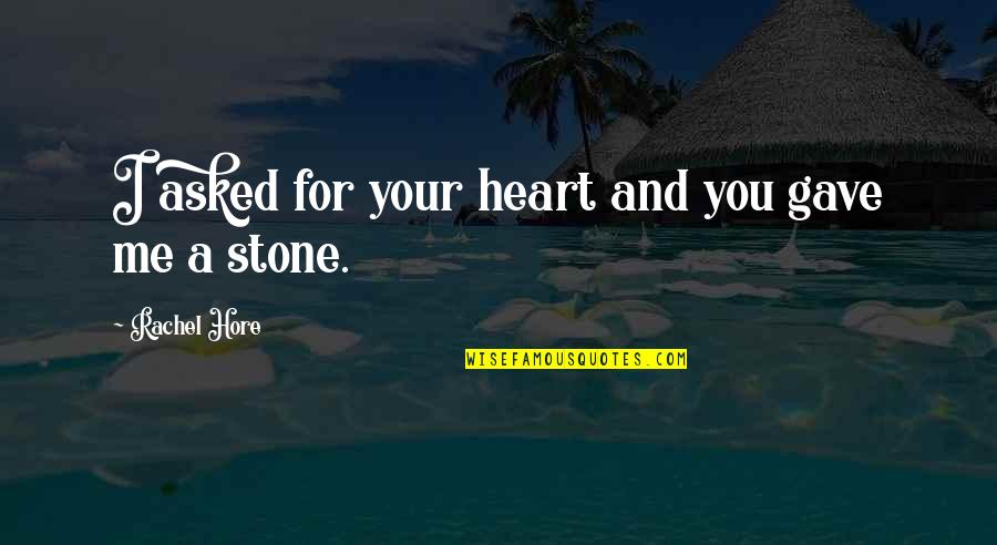 Heart Stone Quotes By Rachel Hore: I asked for your heart and you gave
