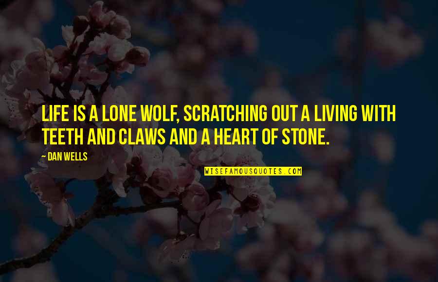 Heart Stones Quotes By Dan Wells: Life is a lone wolf, scratching out a