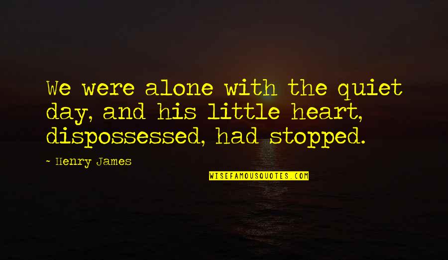 Heart Stopped Quotes By Henry James: We were alone with the quiet day, and