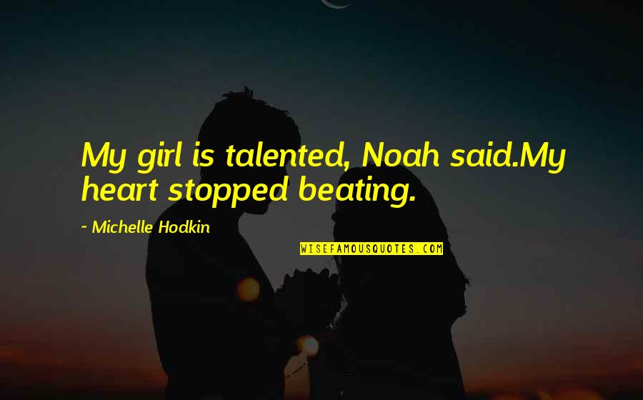 Heart Stopped Quotes By Michelle Hodkin: My girl is talented, Noah said.My heart stopped