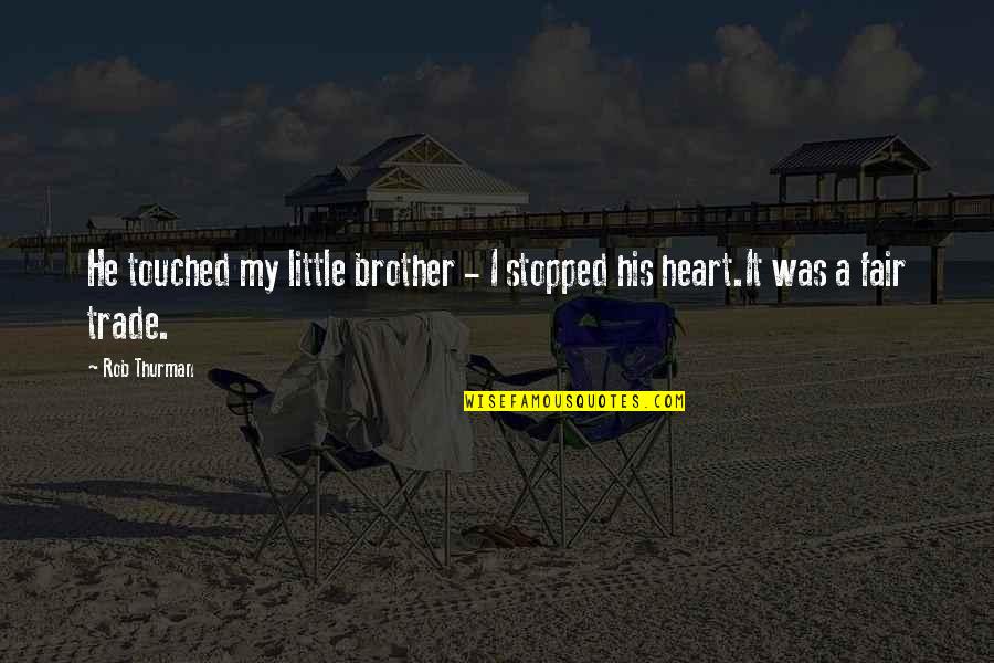 Heart Stopped Quotes By Rob Thurman: He touched my little brother - I stopped