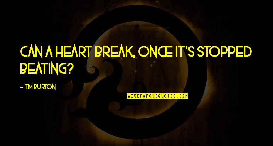 Heart Stopped Quotes By Tim Burton: Can a heart break, once it's stopped beating?