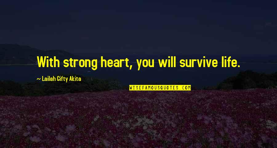 Heart Strength Quotes By Lailah Gifty Akita: With strong heart, you will survive life.