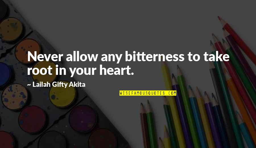 Heart Strength Quotes By Lailah Gifty Akita: Never allow any bitterness to take root in