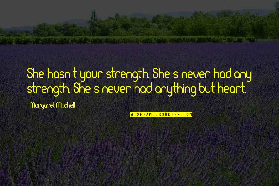 Heart Strength Quotes By Margaret Mitchell: She hasn't your strength. She's never had any