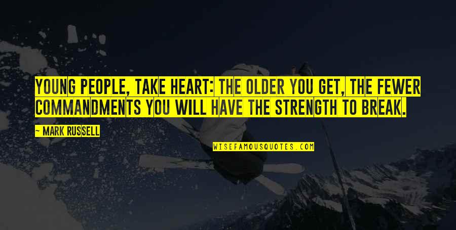 Heart Strength Quotes By Mark Russell: Young people, take heart: the older you get,