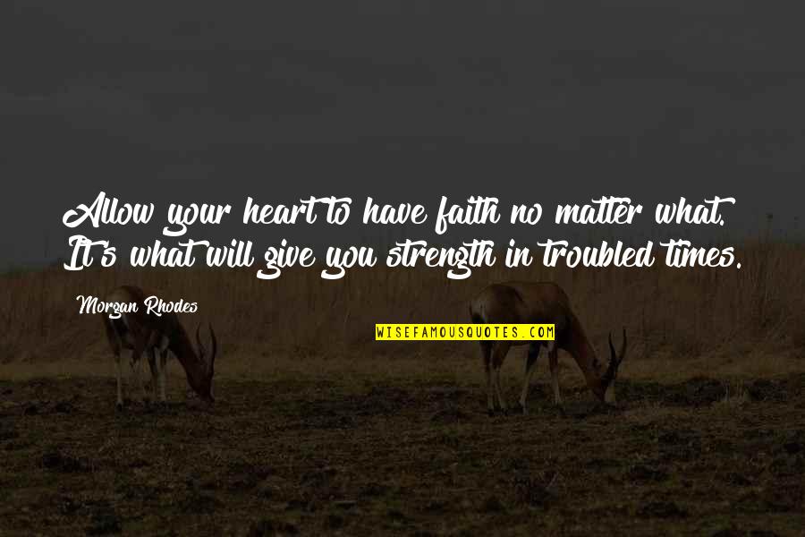 Heart Strength Quotes By Morgan Rhodes: Allow your heart to have faith no matter