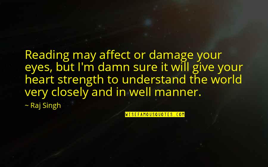 Heart Strength Quotes By Raj Singh: Reading may affect or damage your eyes, but