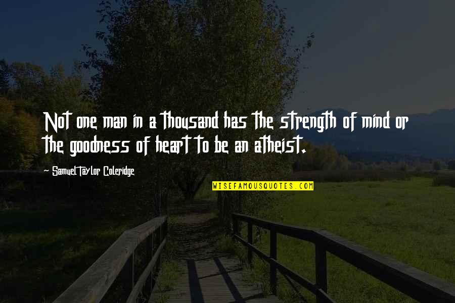 Heart Strength Quotes By Samuel Taylor Coleridge: Not one man in a thousand has the