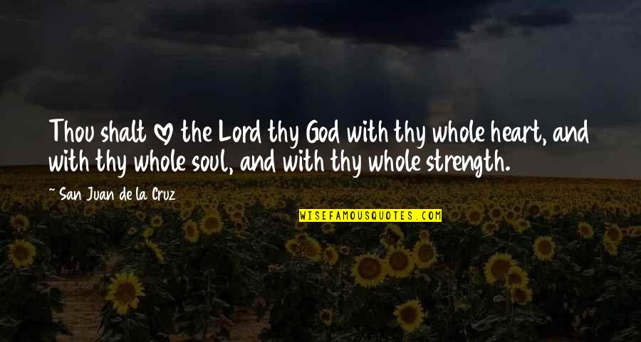 Heart Strength Quotes By San Juan De La Cruz: Thou shalt love the Lord thy God with