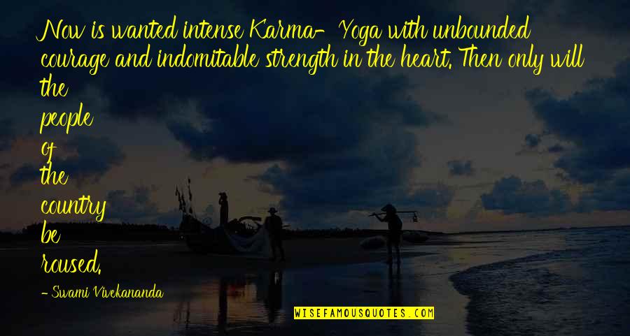 Heart Strength Quotes By Swami Vivekananda: Now is wanted intense Karma-Yoga with unbounded courage