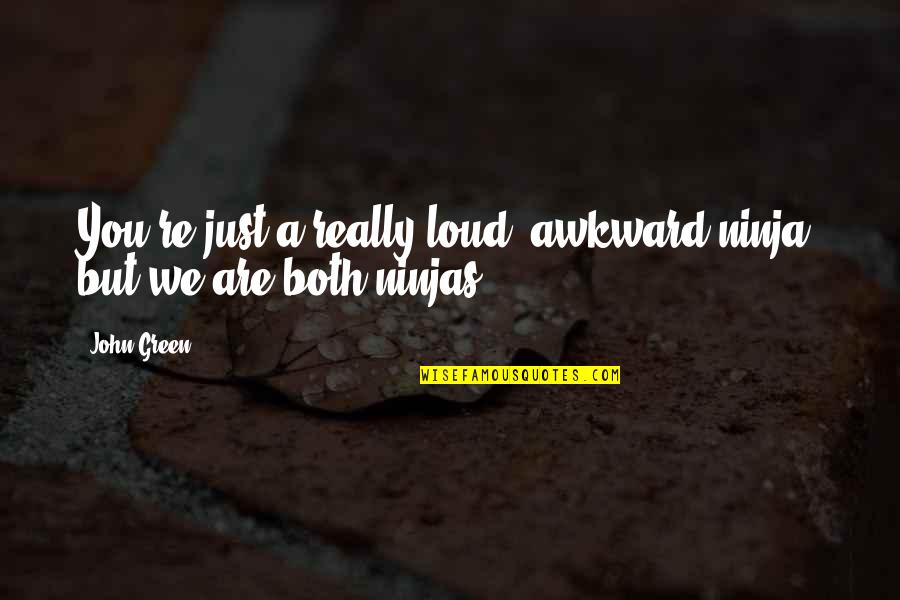 Heart Strengthening Quotes By John Green: You're just a really loud, awkward ninja, but