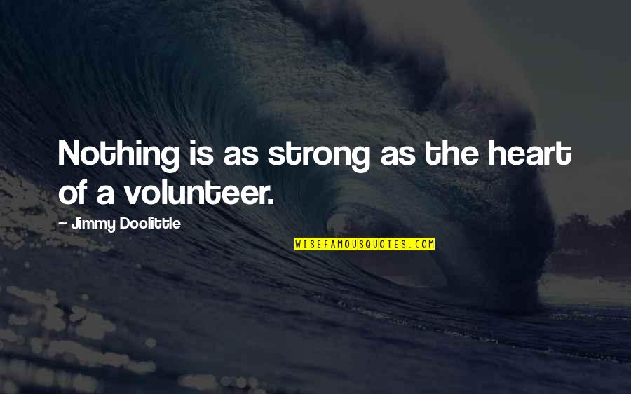 Heart Strong Quotes By Jimmy Doolittle: Nothing is as strong as the heart of