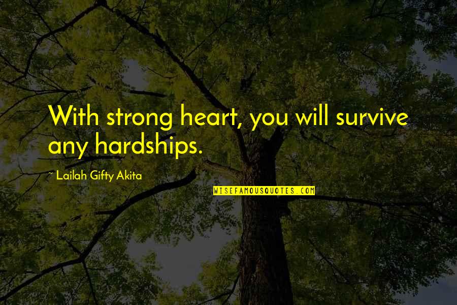 Heart Strong Quotes By Lailah Gifty Akita: With strong heart, you will survive any hardships.