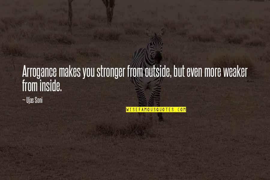 Heart Strong Quotes By Ujas Soni: Arrogance makes you stronger from outside, but even