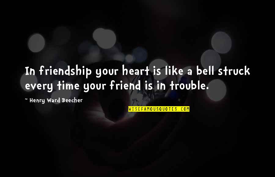 Heart Struck Quotes By Henry Ward Beecher: In friendship your heart is like a bell