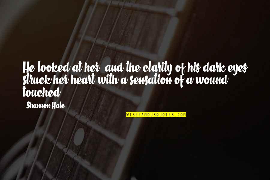 Heart Struck Quotes By Shannon Hale: He looked at her, and the clarity of Heart Struck Quotes By Shannon Hale: He looked at her, and the clarity of