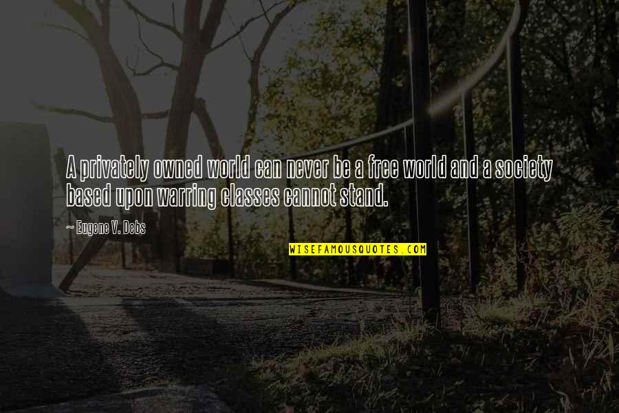 Heart Swell Quotes By Eugene V. Debs: A privately owned world can never be a