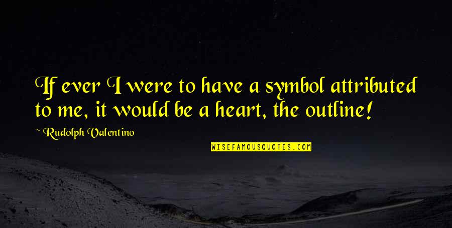 Heart Symbols Quotes By Rudolph Valentino: If ever I were to have a symbol
