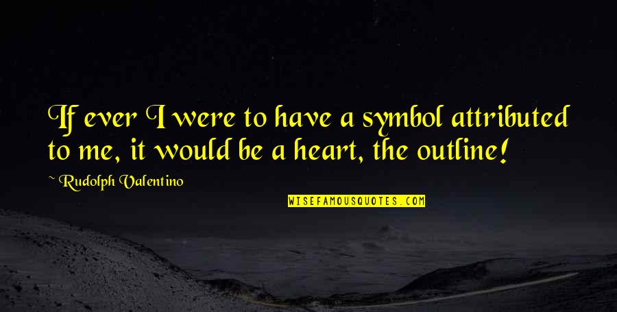 Heart Symbols Quotes By Rudolph Valentino: If ever I were to have a symbol Heart Symbols Quotes By Rudolph Valentino: If ever I were to have a symbol