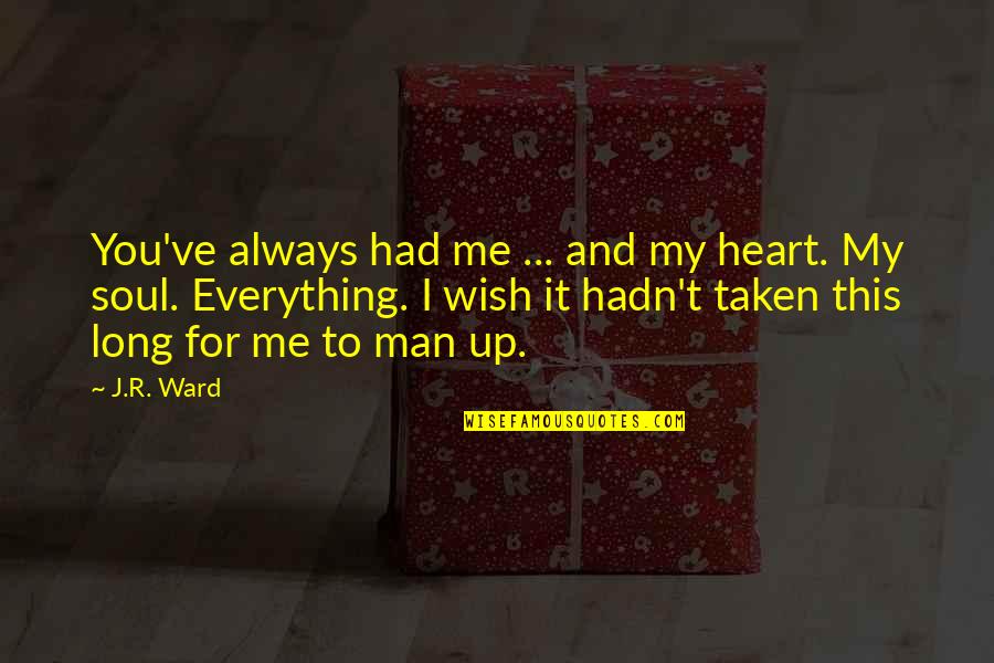 Heart Taken Quotes By J.R. Ward: You've always had me ... and my heart. Heart Taken Quotes By J.R. Ward: You've always had me ... and my heart.