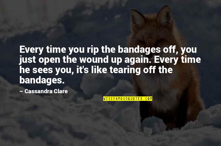 Heart Tearing Quotes By Cassandra Clare: Every time you rip the bandages off, you