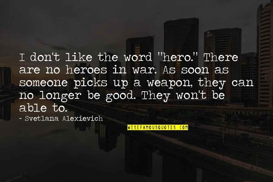 Heart Tearing Quotes By Svetlana Alexievich: I don't like the word "hero." There are