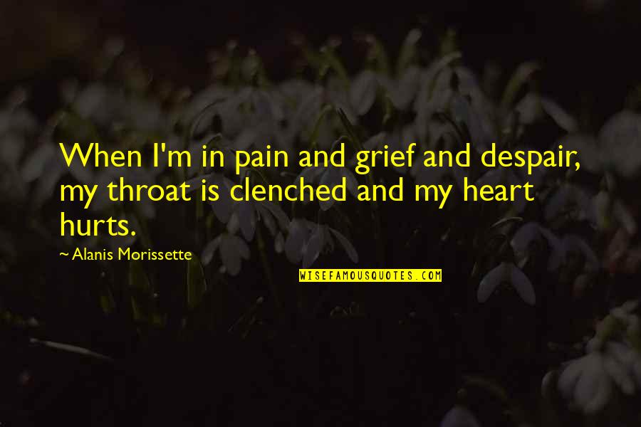 Heart That Hurts Quotes By Alanis Morissette: When I'm in pain and grief and despair,