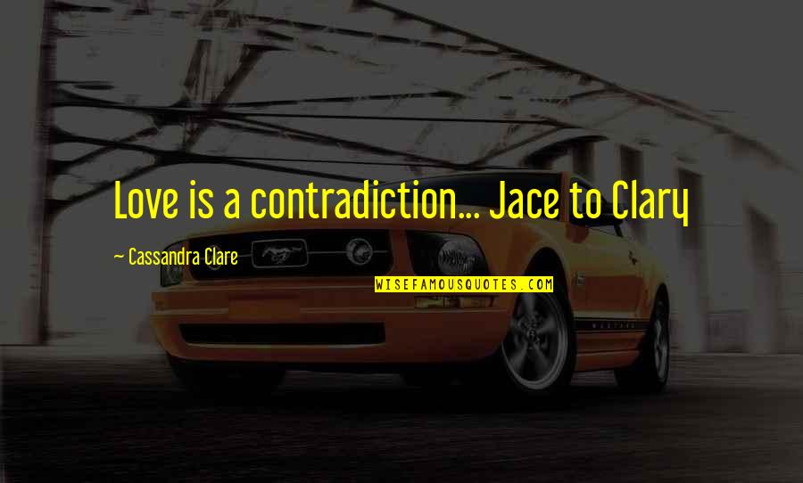 Heart That Hurts Quotes By Cassandra Clare: Love is a contradiction... Jace to Clary