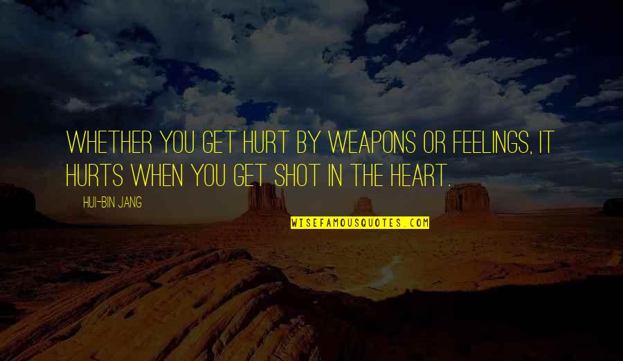Heart That Hurts Quotes By Hui-bin Jang: Whether you get hurt by weapons or feelings,