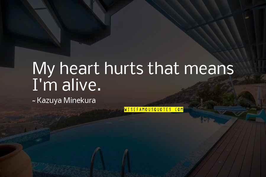 Heart That Hurts Quotes By Kazuya Minekura: My heart hurts that means I'm alive.