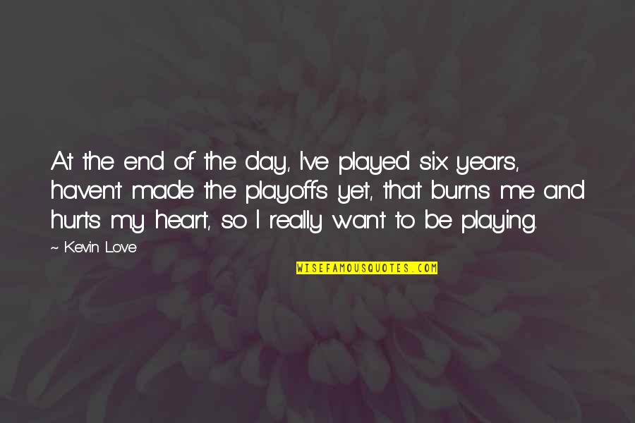 Heart That Hurts Quotes By Kevin Love: At the end of the day, I've played