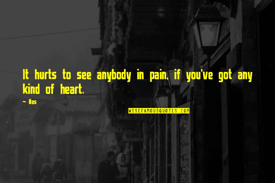 Heart That Hurts Quotes By Nas: It hurts to see anybody in pain, if