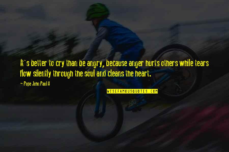 Heart That Hurts Quotes By Pope John Paul II: It's better to cry than be angry, because
