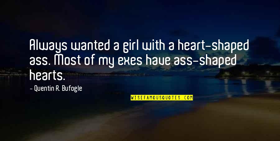 Heart That Hurts Quotes By Quentin R. Bufogle: Always wanted a girl with a heart-shaped ass.