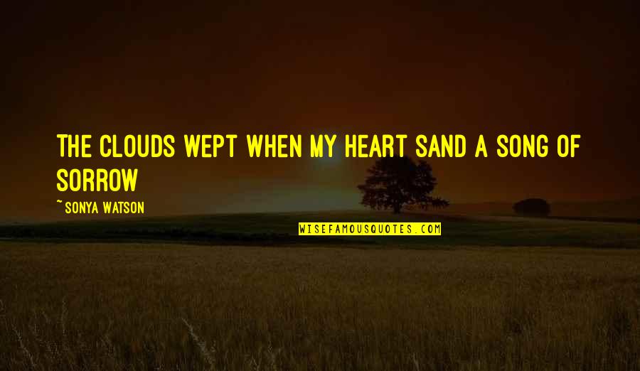 Heart That Hurts Quotes By Sonya Watson: The clouds wept when my heart sand a