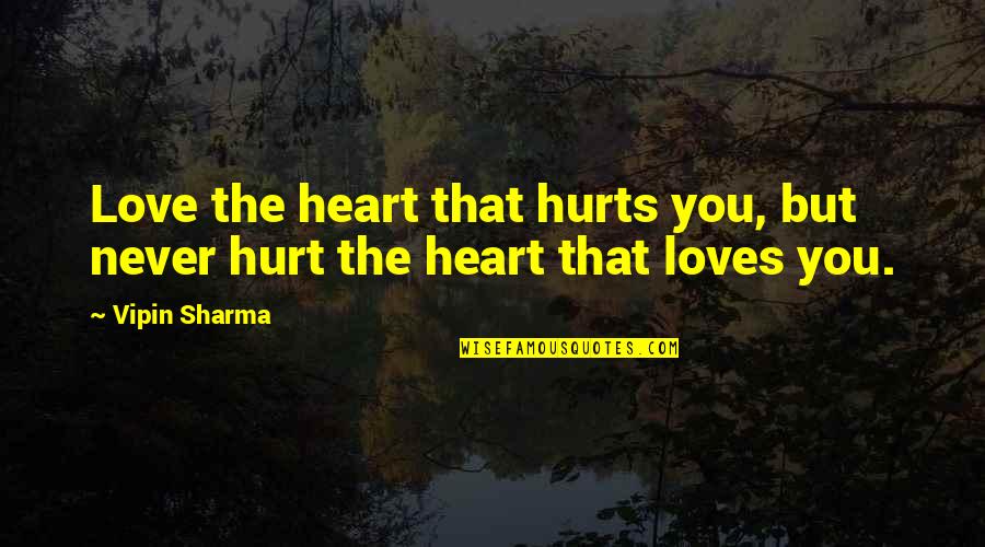 Heart That Hurts Quotes By Vipin Sharma: Love the heart that hurts you, but never