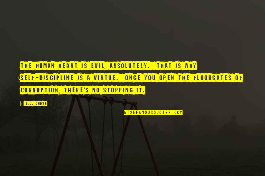 Heart That Is Open Quotes By B.C. Chase: The human heart is evil, absolutely. That is Heart That Is Open Quotes By B.C. Chase: The human heart is evil, absolutely. That is