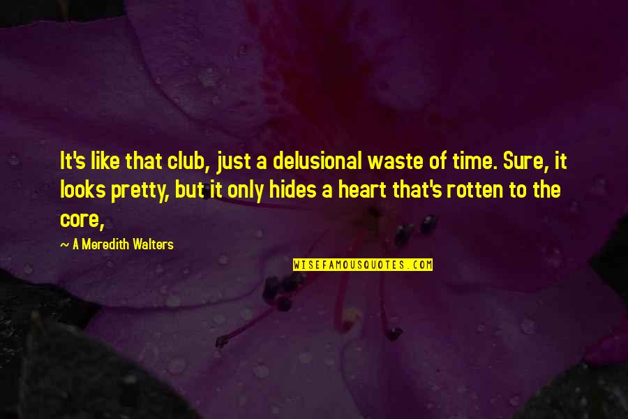Heart That Looks Quotes By A Meredith Walters: It's like that club, just a delusional waste