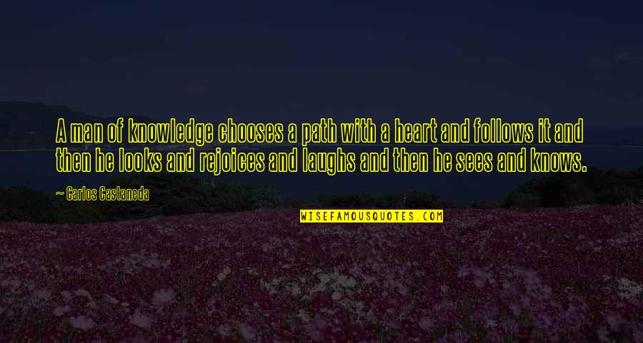 Heart That Looks Quotes By Carlos Castaneda: A man of knowledge chooses a path with