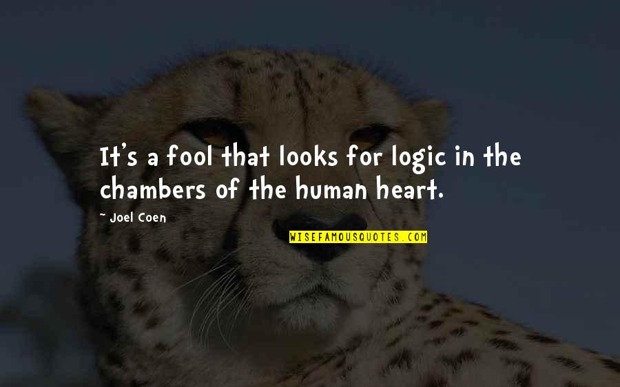 Heart That Looks Quotes By Joel Coen: It's a fool that looks for logic in