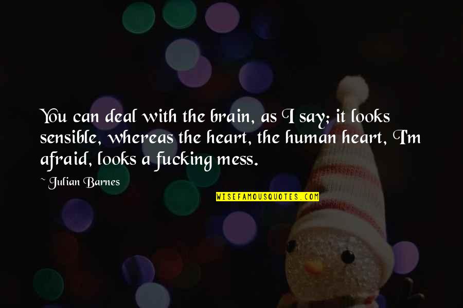 Heart That Looks Quotes By Julian Barnes: You can deal with the brain, as I