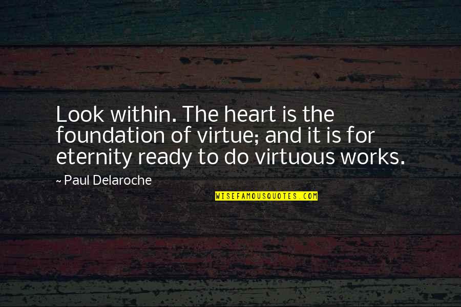 Heart That Looks Quotes By Paul Delaroche: Look within. The heart is the foundation of