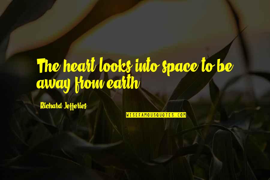 Heart That Looks Quotes By Richard Jefferies: The heart looks into space to be away